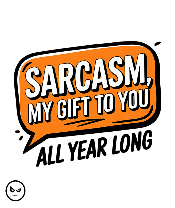 Sarcasm, my gift to you